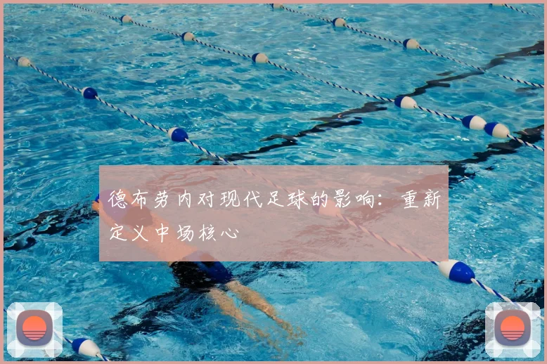 德布劳内对现代足球的影响：重新定义中场核心