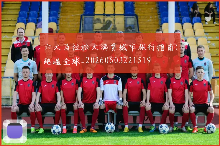 六大马拉松大满贯城市旅行指南：跑遍全球_20260603221519