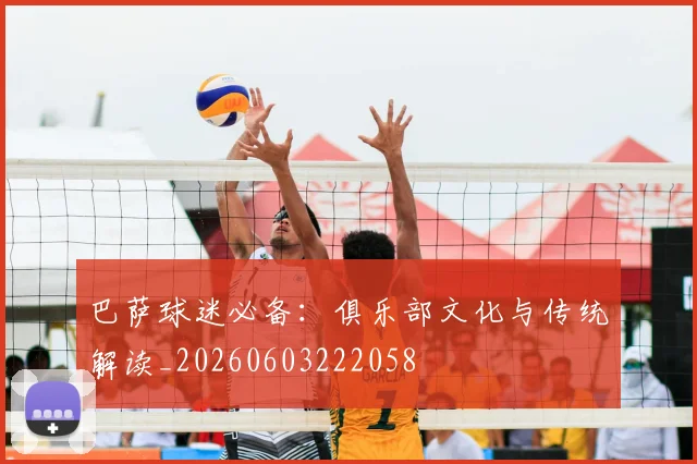巴萨球迷必备:俱乐部文化与传统解读_20260603222058