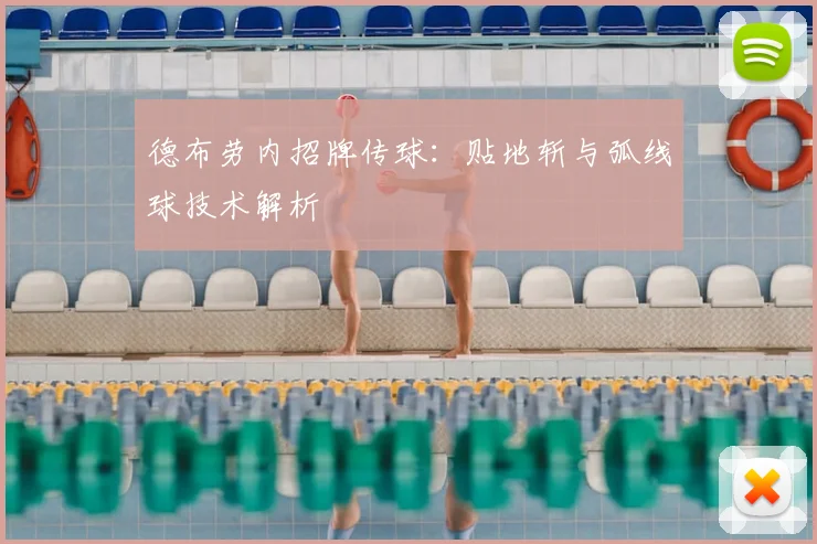 德布劳内招牌传球:贴地斩与弧线球技术解析