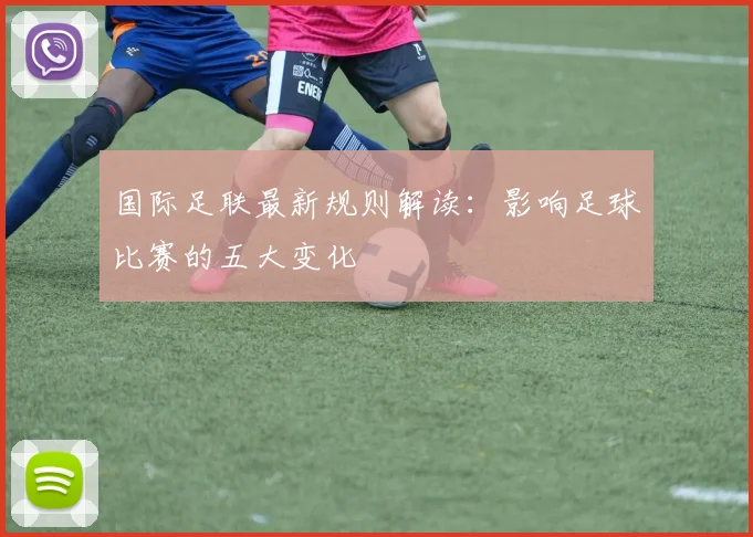 国际足联最新规则解读：影响足球比赛的五大变化