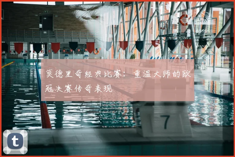 莫德里奇经典比赛：重温大师的欧冠决赛传奇表现